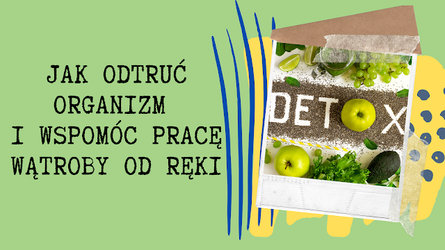 Jak odtruć organizm i wspomóc pracę wątroby od ręki