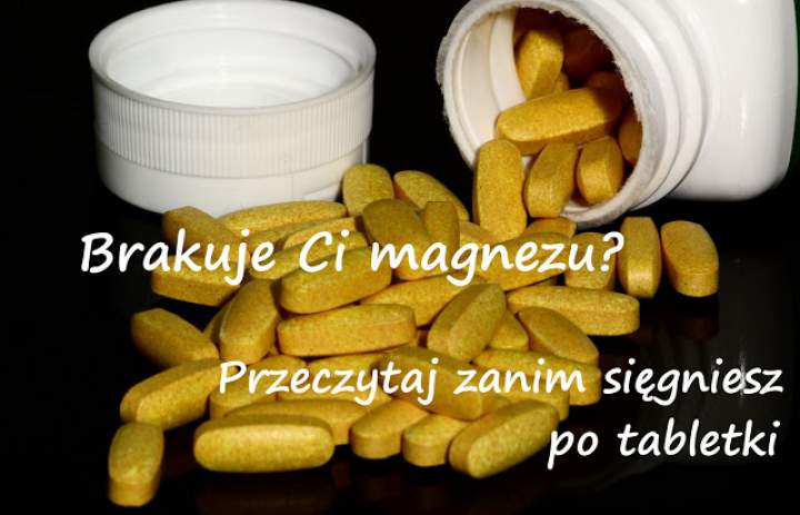 Brakuje Ci magnezu? Zanim sięgniesz po tabletki przeczytaj!