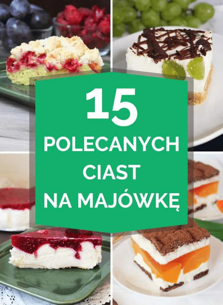 Ciasta na majówkę – 15 polecanych przepisów