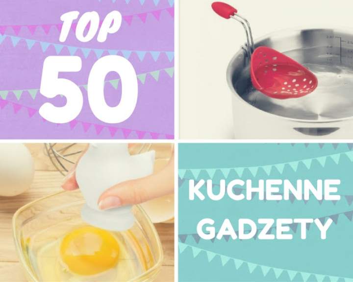 TOP 50 – Gadżety kuchenne, które chciałabyś mieć!