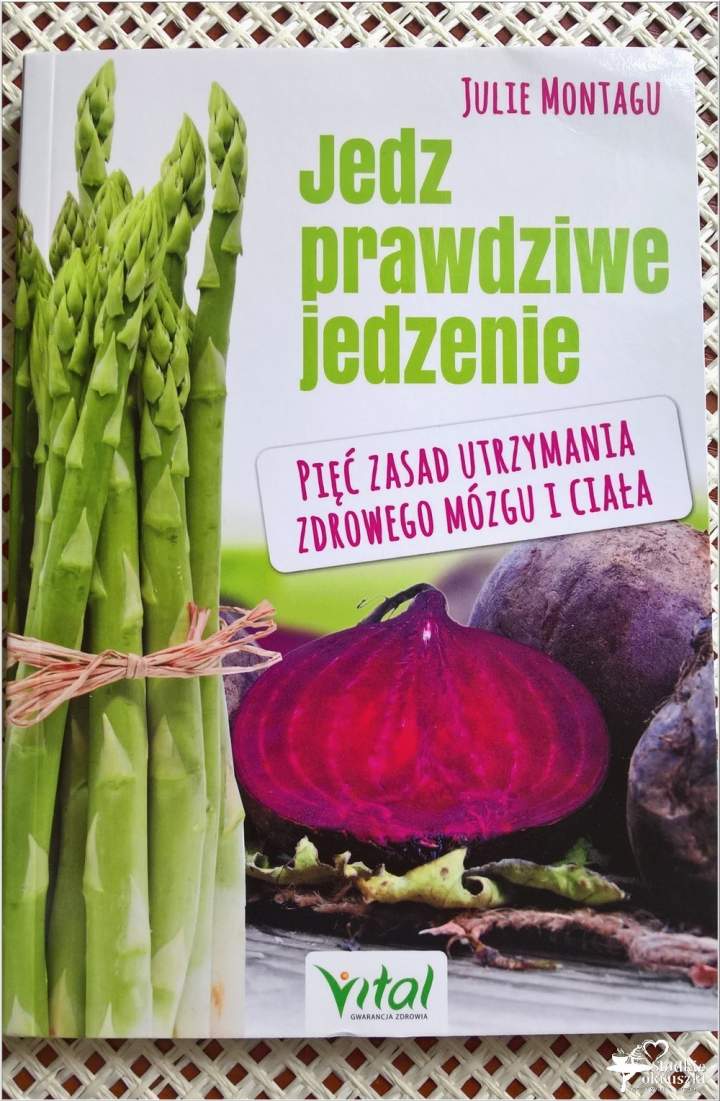 Jedz prawdziwe jedzenie. Julie Montagu. Recenzja.