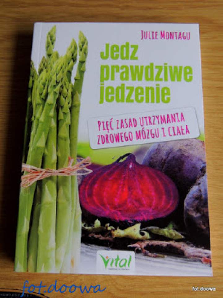 „Jedz prawdziwe jedzenie. Pięć zasad utrzymania zdrowego mózgu i ciała” Julie Montagu – recenzja książki