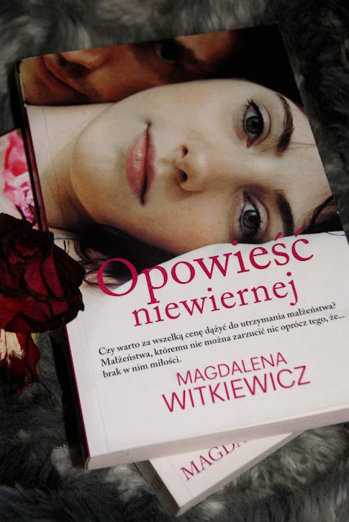 „Opowieść niewiernej” – Magdalena Witkiewicz – spowiedź kobiety. Kochającej i niekochanej.