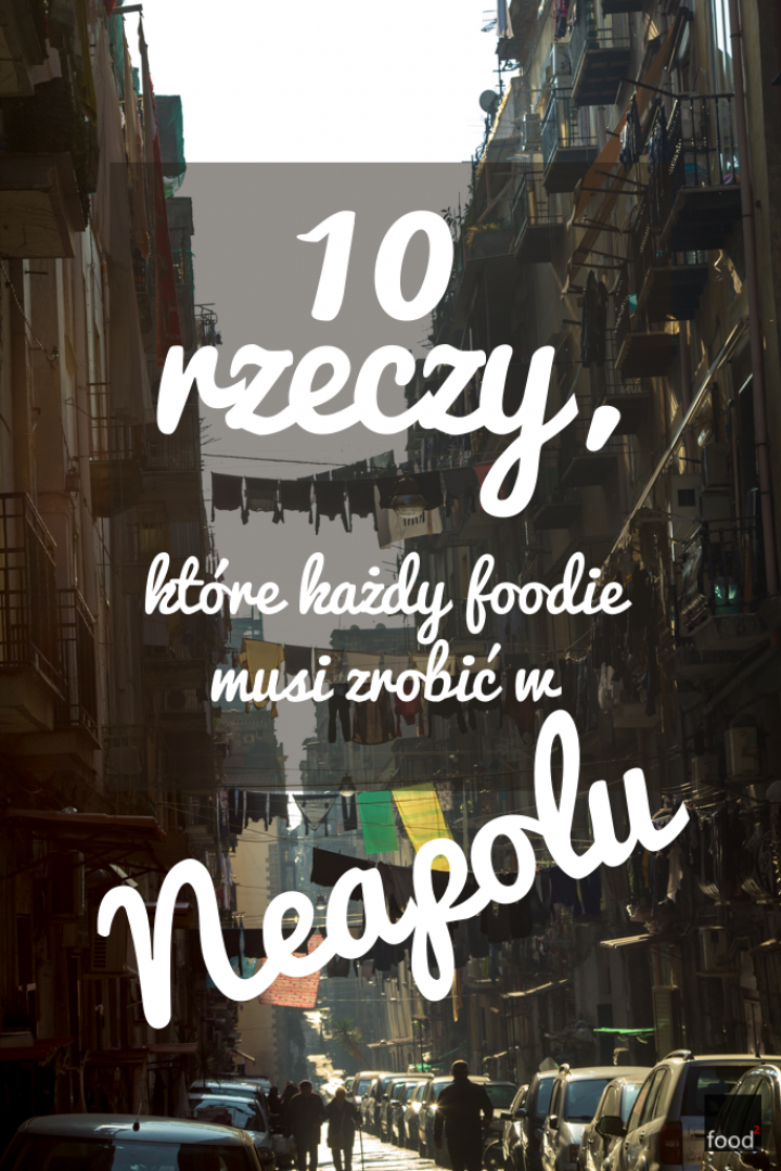 10 rzeczy, które każdy foodie musi zrobić w Neapolu