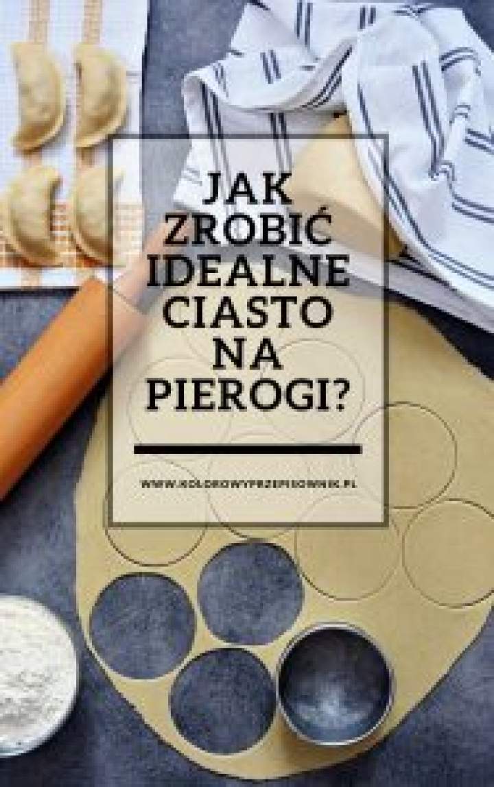 Jak zrobić idealne ciasto na pierogi?