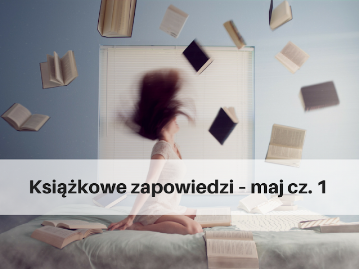 Książkowe zapowiedzi – maj cz. 1