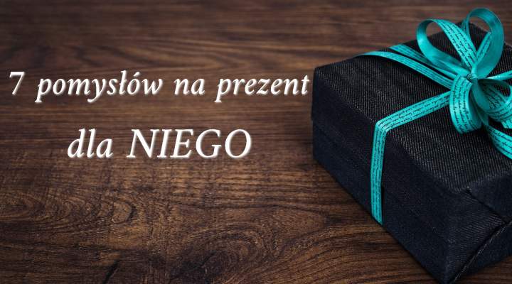 7 pomysłów na prezent dla NIEGO