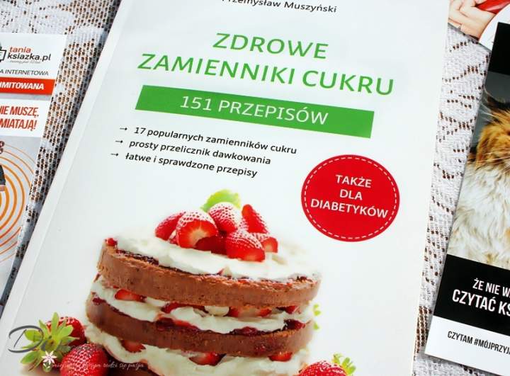 Zdrowe zamienniki cukru i aż 151 przepisów – recenzja książki Przemysława Muszyńskiego