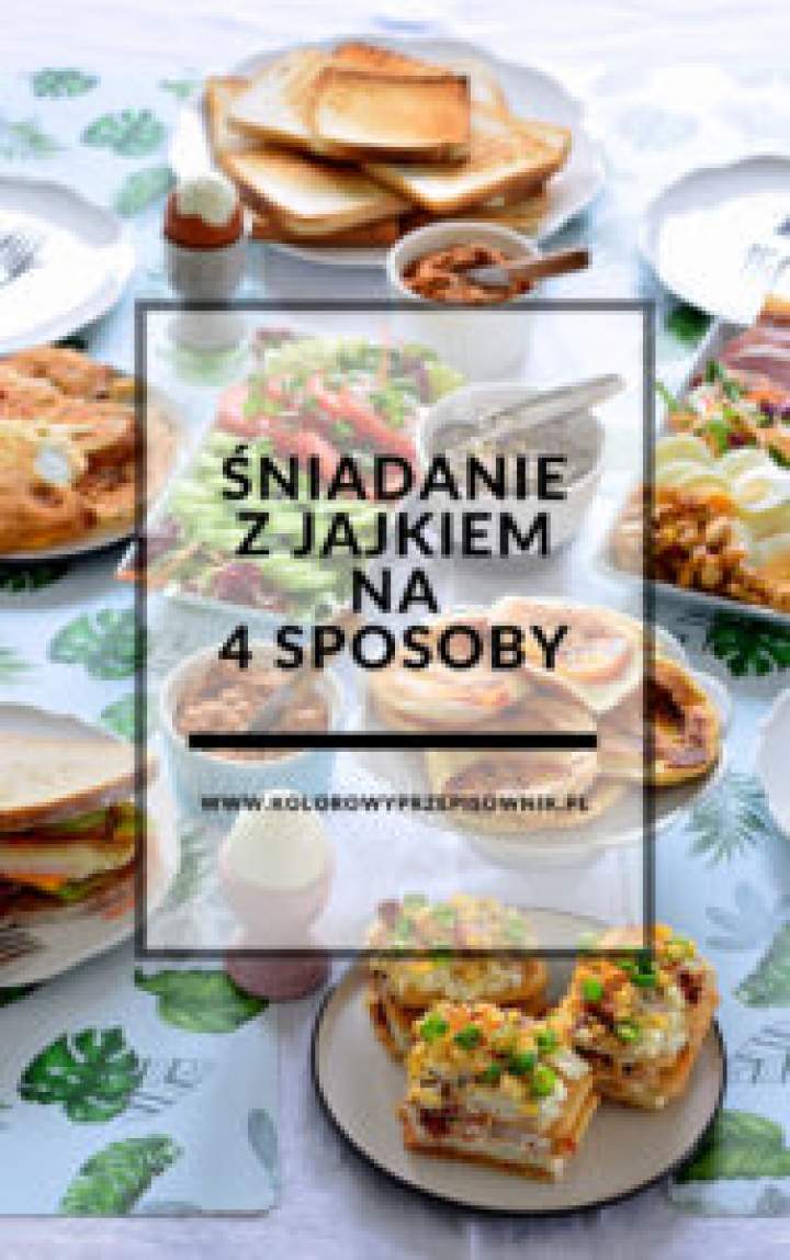 Śniadanie z jajkiem na 4 sposoby