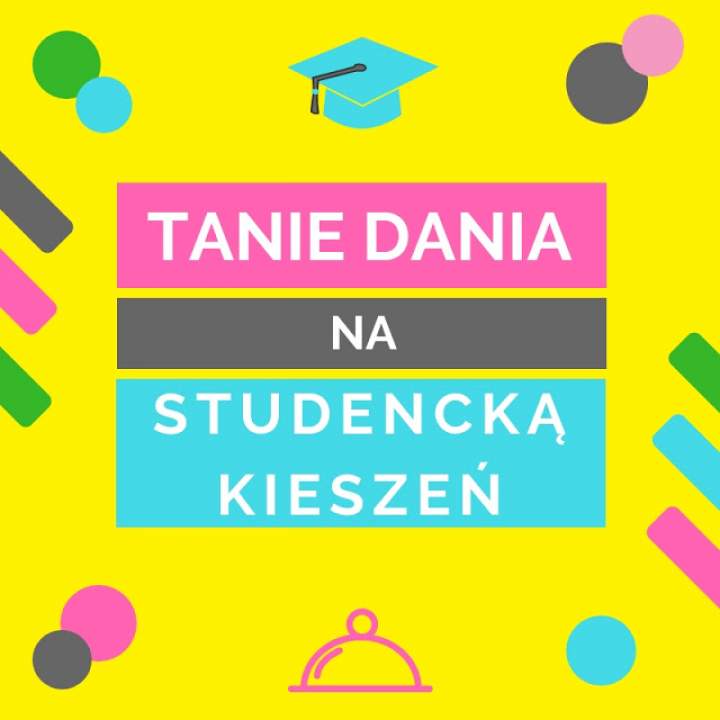 10 przepisów na studencką kieszeń – TANIE I ZDROWE OBIADY