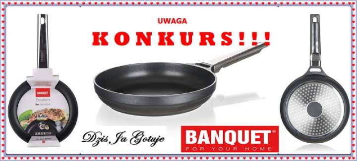 KONKURS – Dziś Ja Gotuje & Banquet / Do Wygrania Patelnia