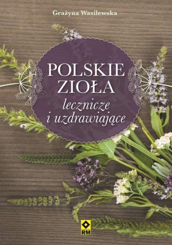 POLSKIE ZIOŁA – LECZNICZE I UZDRAWIAJĄCE – GRAŻYNA WASILEWSKA