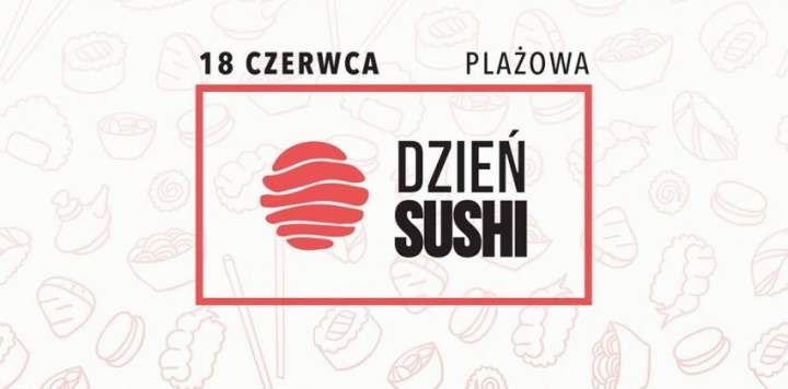 18 CZERWCA – WARSZAWSKI DZIEŃ SUSHI – WARSZAWA